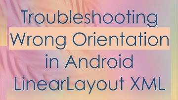 Troubleshooting Wrong Orientation in Android LinearLayout XML