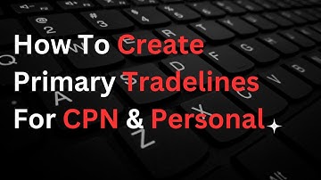 How To Create Primary Tradelines For CPN & Personal - Educational Purposes Only
