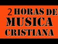 2 HORAS DE LAS MEJORES ALABANZAS CRISTIANAS DE LOS ARTISTAS MAS FAMOSOS DEL MUNDO