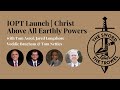 TS&TT: IOPT Launch | Christ Above All Earthly Powers