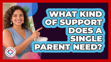 What Kind Of Support Does A Single Parent Need?