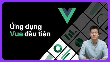 Ứng dụng Vue đầu tiên | Khoá học Vuejs từ cơ bản đến nâng cao