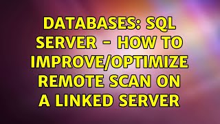 Databases: SQL Server - How to improve/optimize remote scan on a linked server