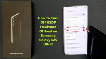 How to Turn Off A2DP Hardware Offload on Samsung Galaxy S25 Ultra?