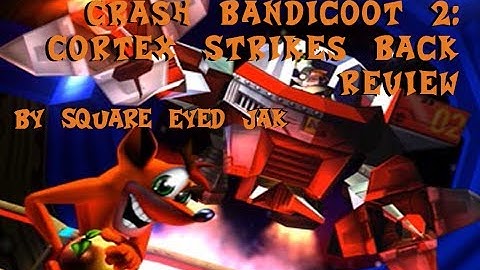 (OLD) Crash Bandicoot 2 Review - by Square Eyed Jak