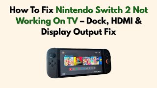 How To Fix Nintendo Switch 2 Not Working On TV – Dock, HDMI & Display Output Fix