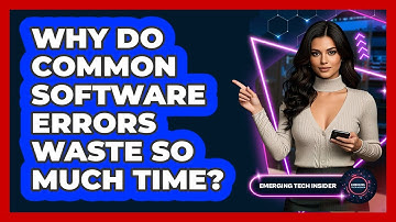 Why Do Common Software Errors Waste So Much Time? - Emerging Tech Insider