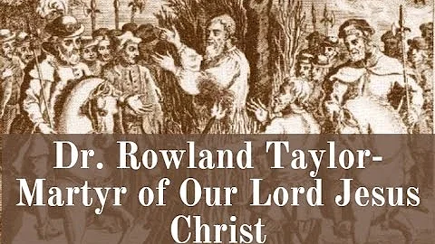 Dr. Rowland Taylor- Martyr of Our Lord Jesus Christ