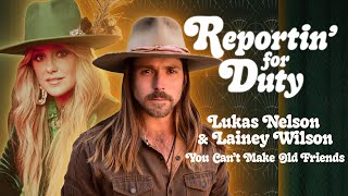 Video thumbnail of "REPORTIN' FOR DUTY: LUKAS NELSON & LAINEY WILSON "YOU CAN'T MAKE OLD FRIENDS""