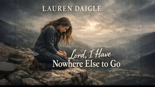 Lauren Daigle — Lord, I Have Nowhere Else to Go | Powerful Worship Song | Christian Worship Music