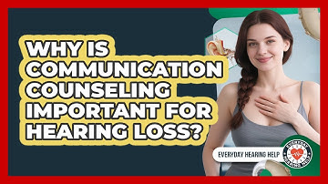 Why Is Communication Counseling Important For Hearing Loss? - Everyday Hearing Help