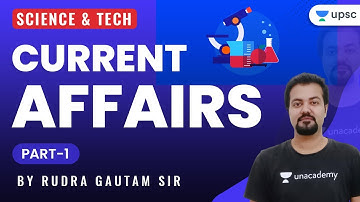 UPSC CSE | Science & Tech Current Affairs - Part I | By Rudra Gautam Sir