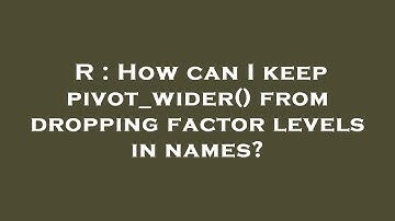 R : How can I keep pivot_wider() from dropping factor levels in names?