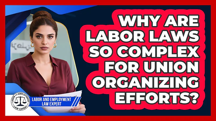 Why Are Labor Laws So Complex For Union Organizing Efforts? - Labor and Employment Law Expert
