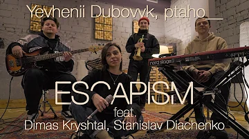 Yevhenii Dubovyk, ptaho__ – Escapism (feat. Dimas Kryshtal, Stanislav Diachenko)