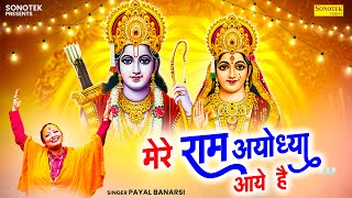 मेरे राम अयोध्या आये हैं || Mere Ram Ayodhya Aaye Hain || Payal Banarsi || Ram Mandir Song 2024