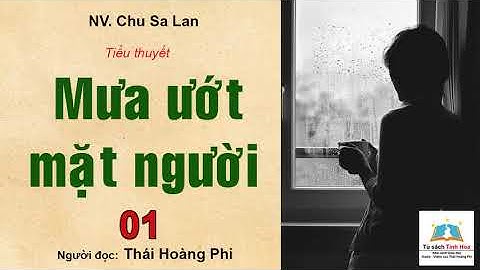 MƯA ƯỚT MẶT NGƯỜI. Tập 01. Tác giả: NV. Chu Sa Lan. Người đọc: Thái Hoàng Phi
