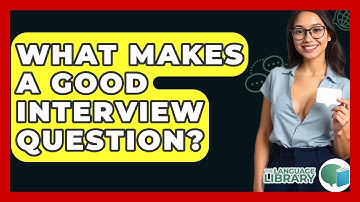 What Makes A Good Interview Question? - The Language Library