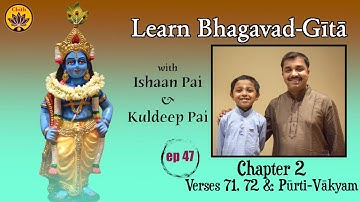 ep 47 | Ch 2 Verses 71, 72 & Pūrti-Vākyam | Learn Bhagavad-Gītā with Ishaan Pai & Kuldeep Pai