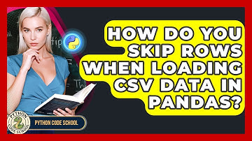 How Do You Skip Rows When Loading CSV Data In Pandas? - Python Code School