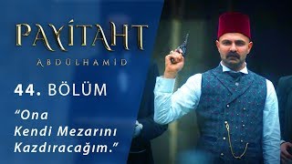 Ona kendi mezarını kazdıracağım. - Payitaht Abdülhamid 44.Bölüm
