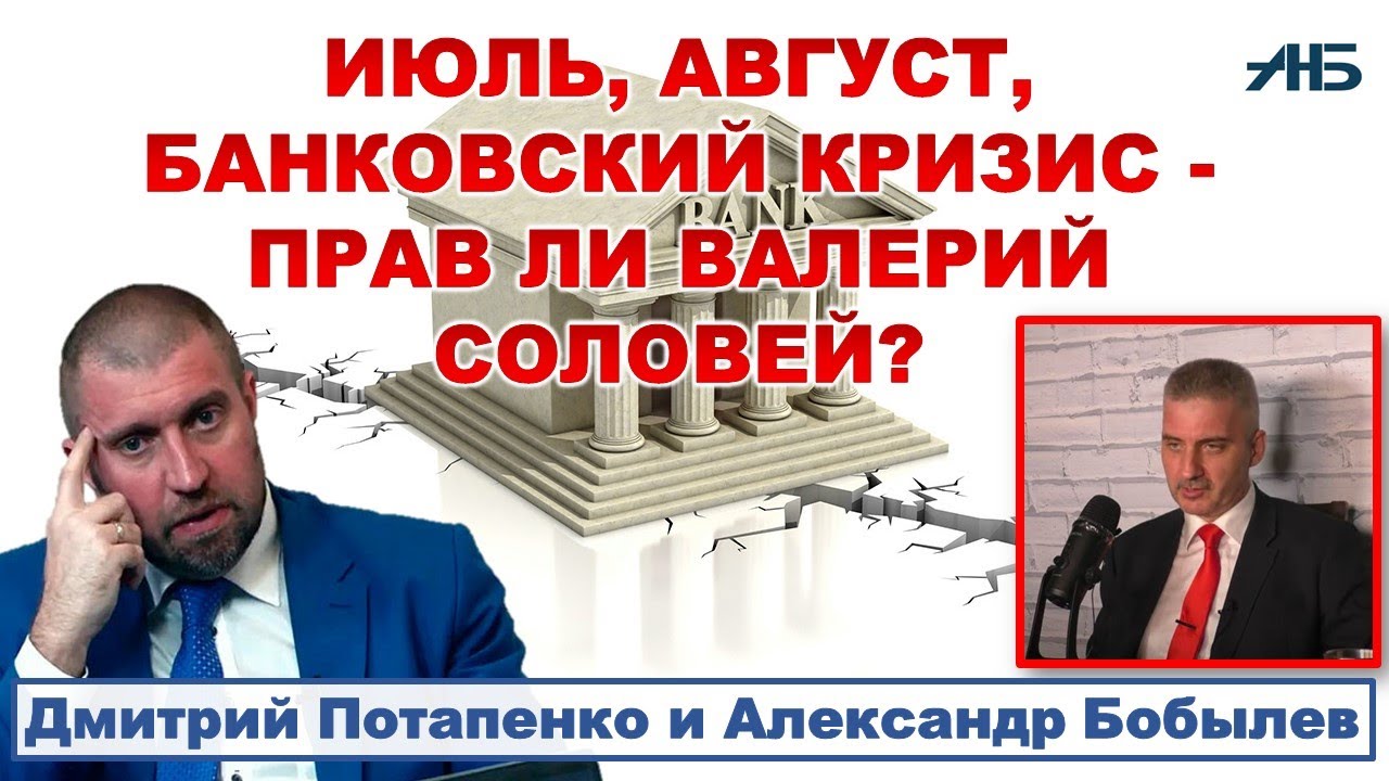 ПОТАПЕНКО ОБ ИЮЛЕ, АВГУСТЕ И БАНКОВСКОМ КРИЗИСЕ. ПРАВ ЛИ ВАЛЕРИЙ СОЛОВЕЙ?