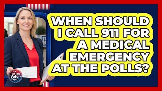 When Should I Call 911 For A Medical Emergency At The Polls