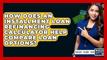 How Does An Installment Loan Refinancing Calculator Help Compare Loan Options? - CreditGuide360.com