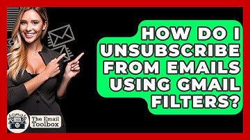 How Do I Unsubscribe From Emails Using Gmail Filters? - TheEmailToolbox.com