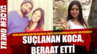 Yatakta Bastığı Karısı Ve Yasak Aşkı Balkondan Atlayıp Can Vermişti Suçlanan Koca, Beraat Etti