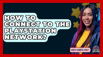 How To Connect To The Playstation Network? - Video Gamers Vault