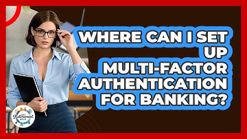 Where Can I Set Up Multi-Factor Authentication For Banking?