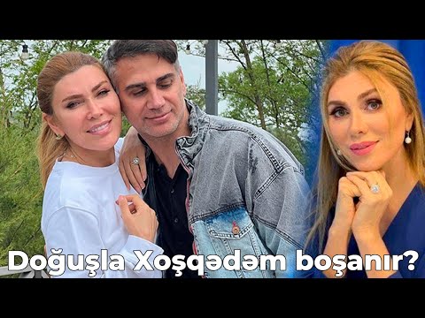 Xoşqədəm Hidayətqızı ilə Doğuş boşanır?