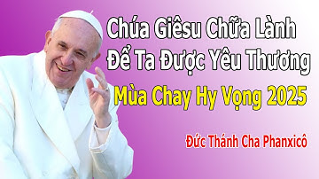 Đức Thánh Cha Phanxicô: Chúa Giêsu Chữa Lành Để Ta Yêu Thương | Mùa Chay Hy Vọng 2025