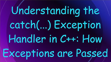 Understanding the catch(...) Exception Handler in C+ + : How Exceptions are Passed
