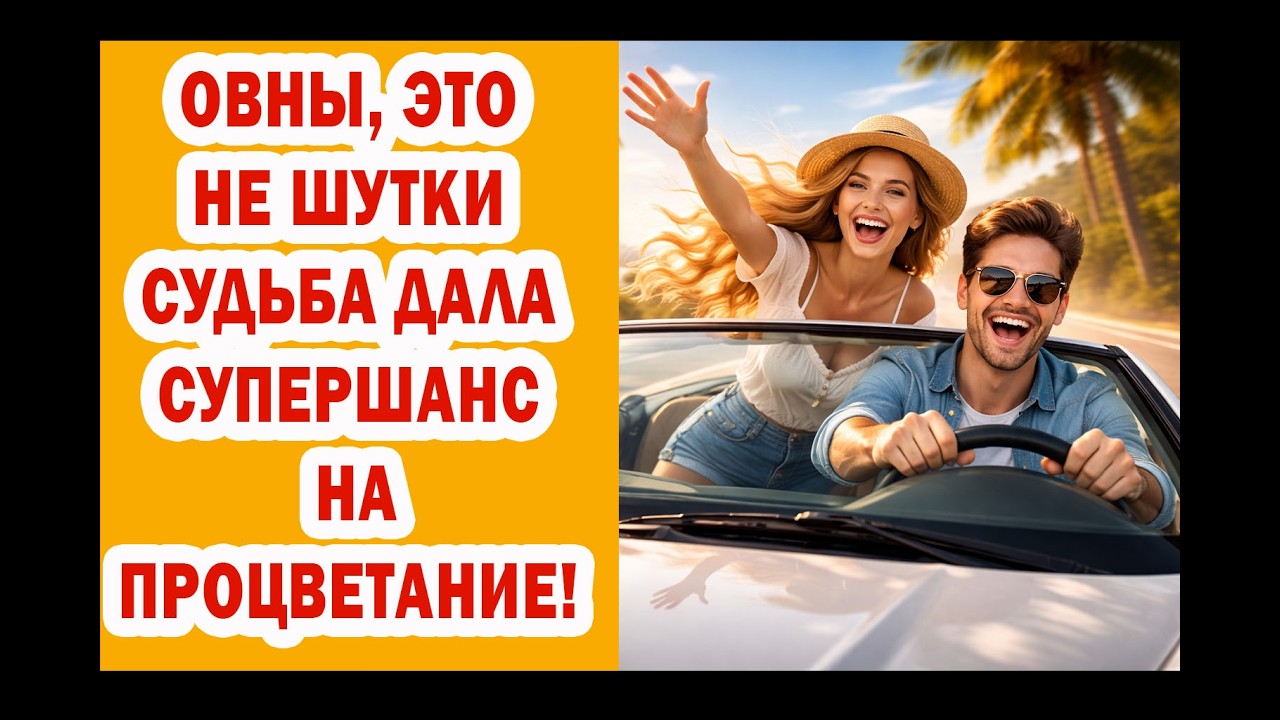 ОВЕН карт-бланш на Баловня СУДЬБЫ! СЧАСТЬЕ и БОГАТСТВА запущены Не спи! БЕДАМ КОНЕЦ