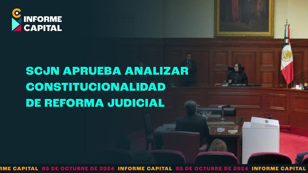 SCJN aprueba analizar constitucionalidad de Reforma Judicial | Informe ...