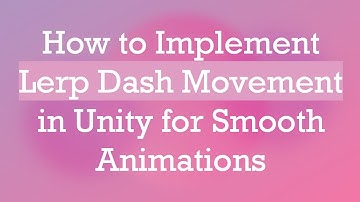 How to Implement Lerp Dash Movement in Unity for Smooth Animations