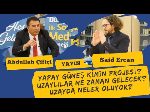 Yapay Güneş Kimin Projesi?Uzaylılar Ne Zaman Gelecek?Uzayda Neler oluyor? Said Ercan-Abdullah Çiftçi
