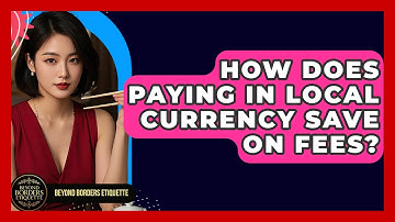 How Does Paying In Local Currency Save On Fees? - Beyond Borders Etiquette