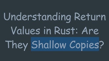 Understanding Return Values in Rust: Are They Shallow Copies?