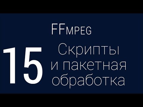 #15. Скрипты и пакетная обработка | FFmpeg