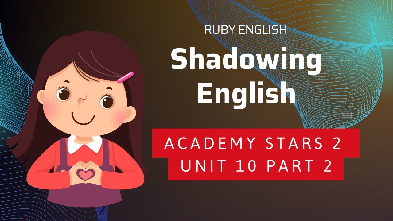Academy stars 2 UNIT 10 reading part 2 I Shadowing English Practice I ...