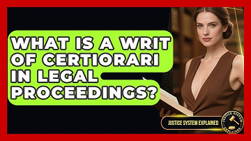 What Is a Writ of Certiorari in Legal Proceedings? - Justice System Explained