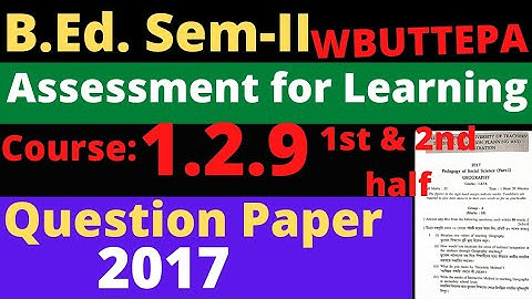 B.Ed. (Sem.-2) Question-2017 Course:1.2.9 Assessment for Learning (1st & 2nd half) WBUTTEPA