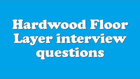 Hardwood Floor Layer interview questions