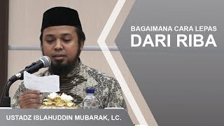 BAGAIMANA CARA LEPAS DARI RIBA? | USTADZ ISLAHUDDIN MUBARAK, LC.