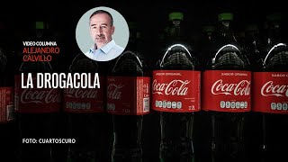 La DrogaCola, ¿por qué somos adictos a la CocaCola?. Por Alejandro Calvillo | Video columna