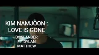 KIM NAMJOON:LOVE IS GONE💓BY:SLANDER FT. DYLAN MATTHEW