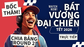 🔴 LIVE | BỐC THĂM CHIA BẢNG ROUND 2 | BÁT VƯƠNG ĐẠI CHIẾN TẾT 2026